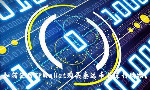 如何使用TPWallet购买泰达币并进行购物？